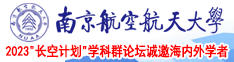 肏逼的视频网站南京航空航天大学2023“长空计划”学科群论坛诚邀海内外学者